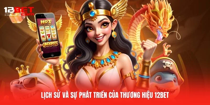 Lịch sử và sự phát triển của thương hiệu 12BET