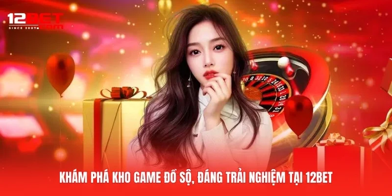 Khám phá kho game đồ sộ, đáng trải nghiệm tại 12BET